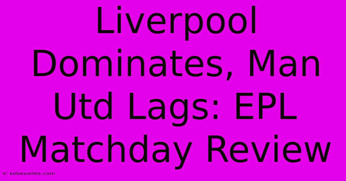 Liverpool Dominates, Man Utd Lags: EPL Matchday Review