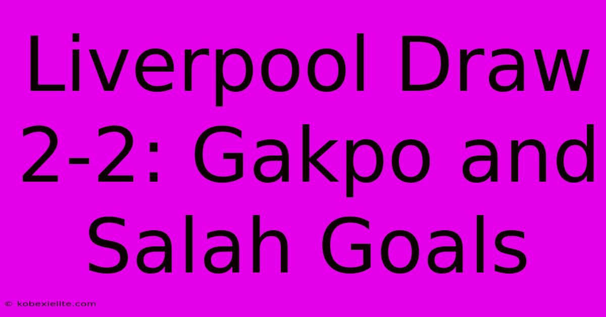 Liverpool Draw 2-2: Gakpo And Salah Goals