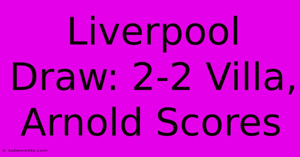 Liverpool Draw: 2-2 Villa, Arnold Scores