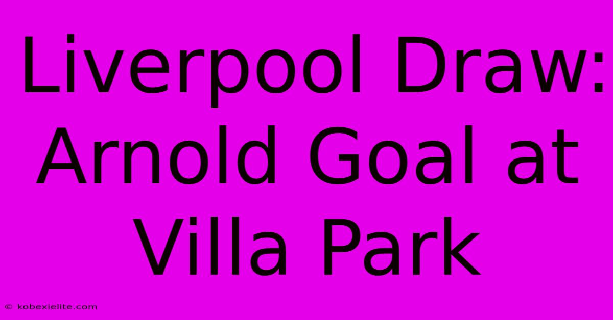 Liverpool Draw: Arnold Goal At Villa Park