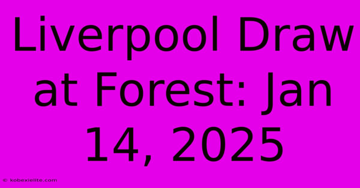 Liverpool Draw At Forest: Jan 14, 2025