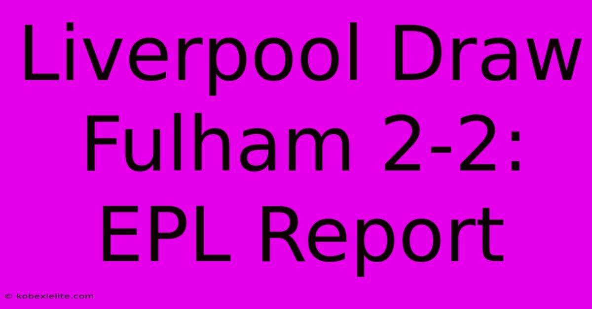 Liverpool Draw Fulham 2-2: EPL Report Liverpool Draw Fulham 2-2: EPL Report