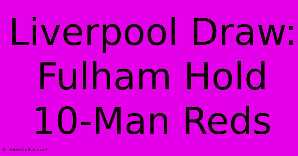 Liverpool Draw: Fulham Hold 10-Man Reds Liverpool Draw: Fulham Hold 10-Man Reds
