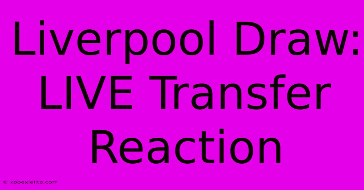 Liverpool Draw: LIVE Transfer Reaction