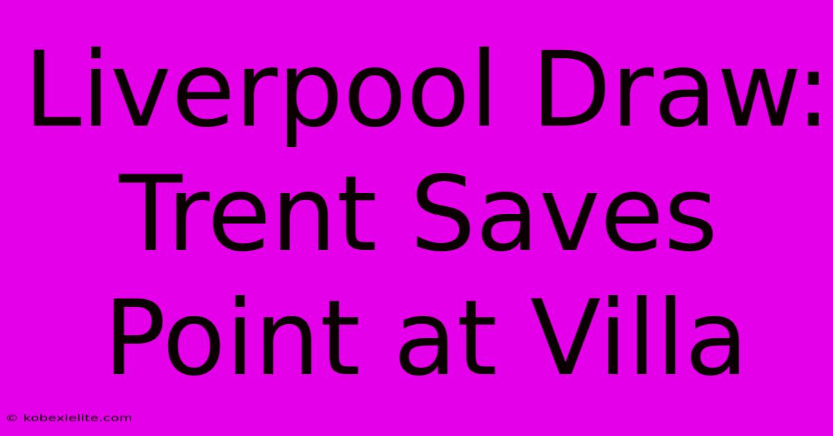 Liverpool Draw: Trent Saves Point At Villa