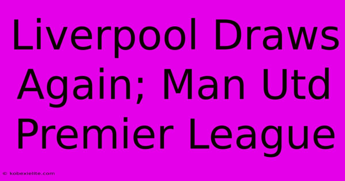 Liverpool Draws Again; Man Utd Premier League