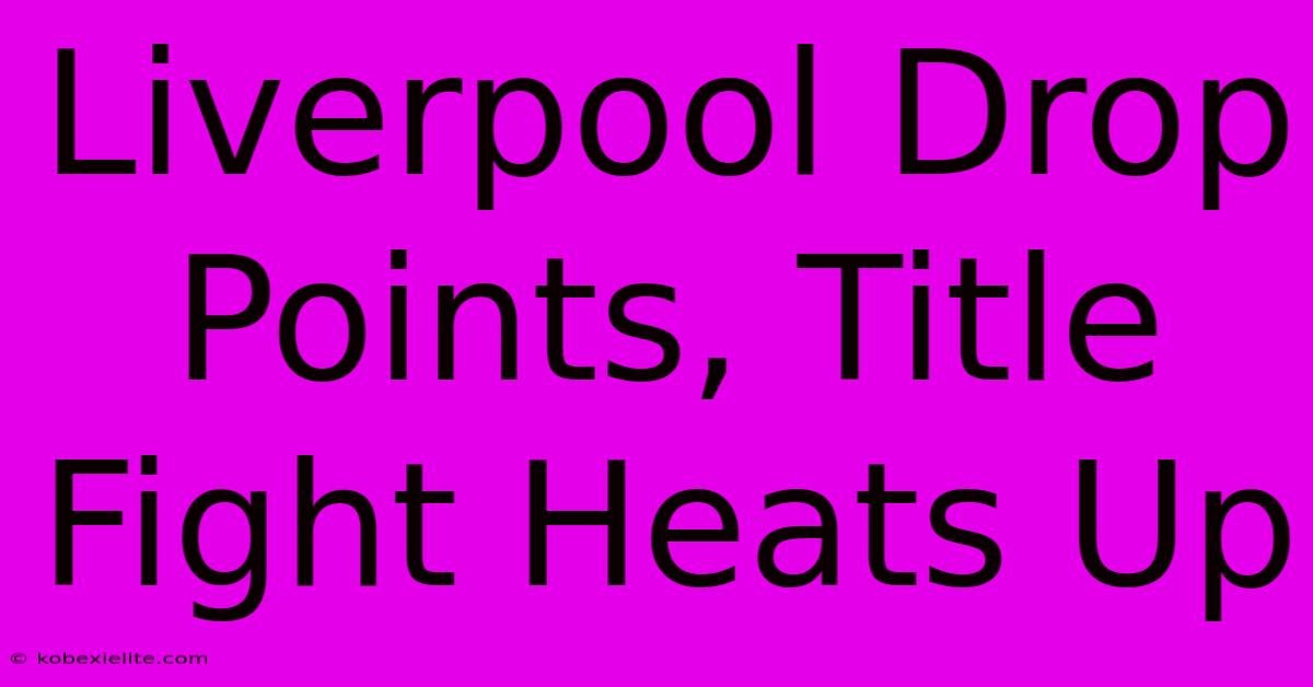 Liverpool Drop Points, Title Fight Heats Up