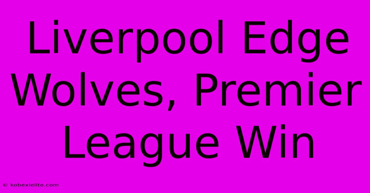 Liverpool Edge Wolves, Premier League Win