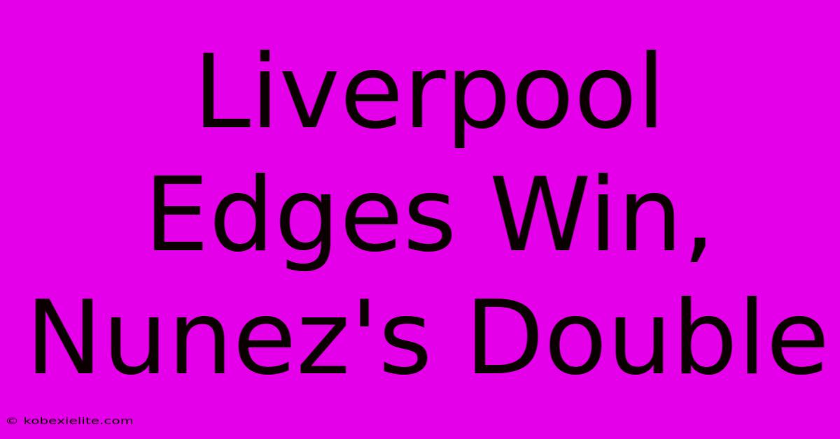 Liverpool Edges Win, Nunez's Double