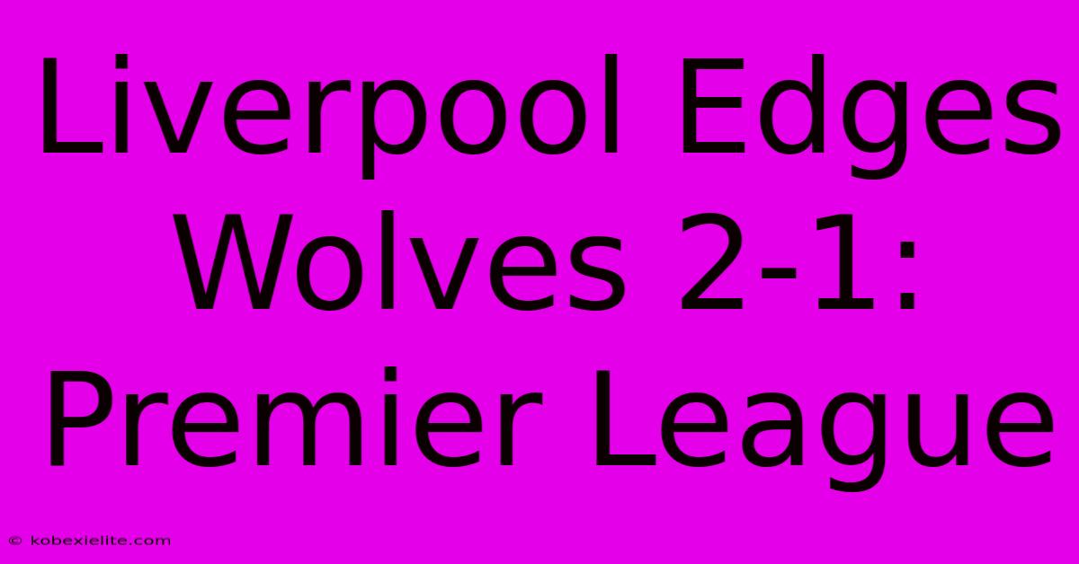 Liverpool Edges Wolves 2-1: Premier League