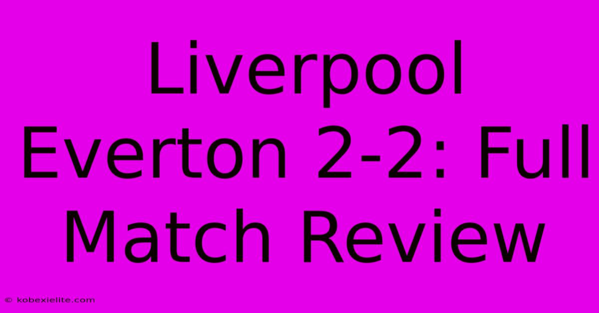 Liverpool Everton 2-2: Full Match Review