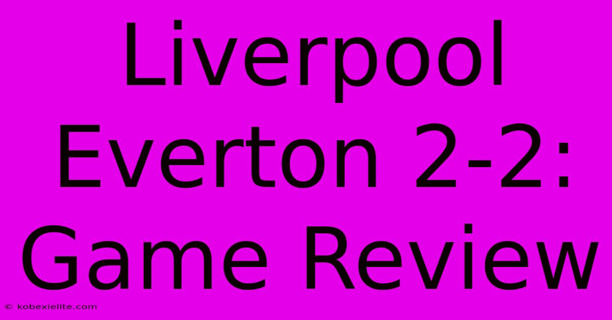 Liverpool Everton 2-2: Game Review