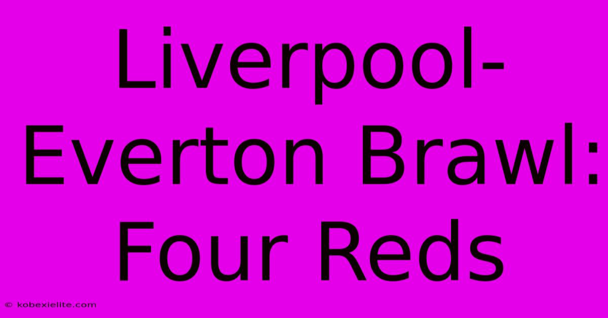 Liverpool-Everton Brawl: Four Reds