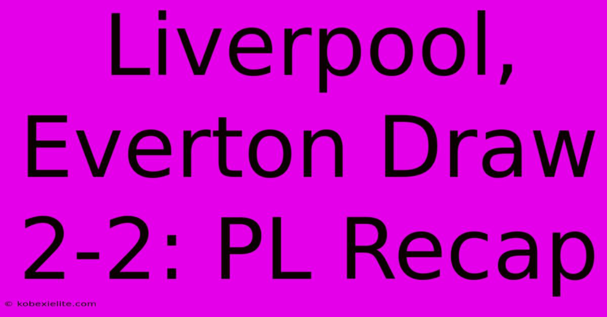 Liverpool, Everton Draw 2-2: PL Recap