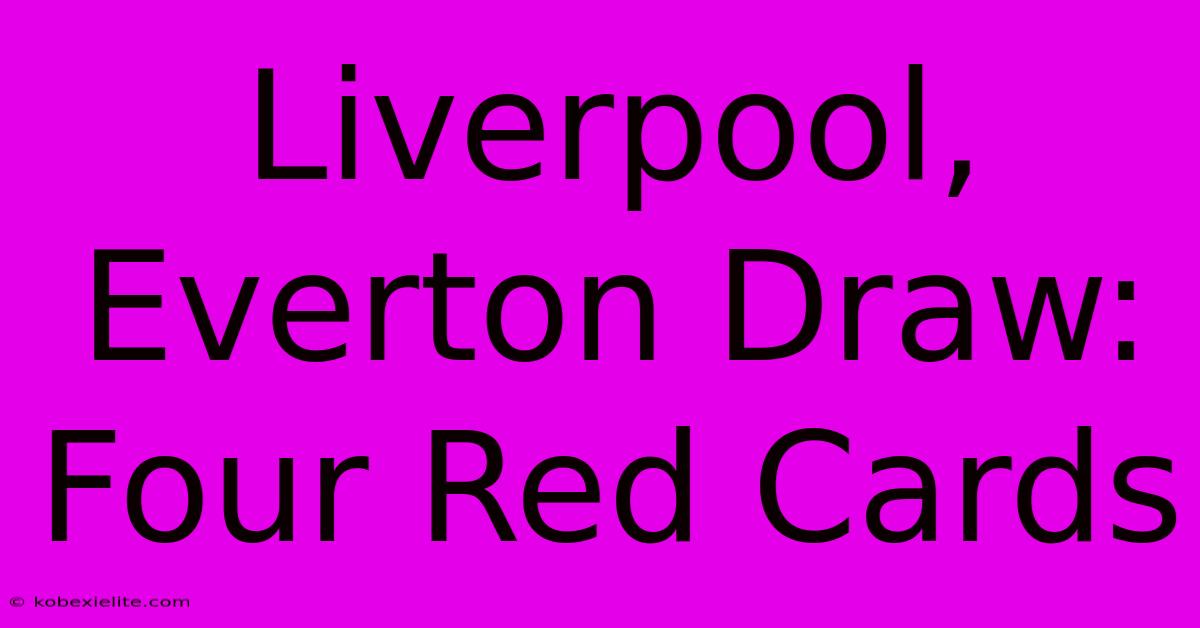 Liverpool, Everton Draw: Four Red Cards