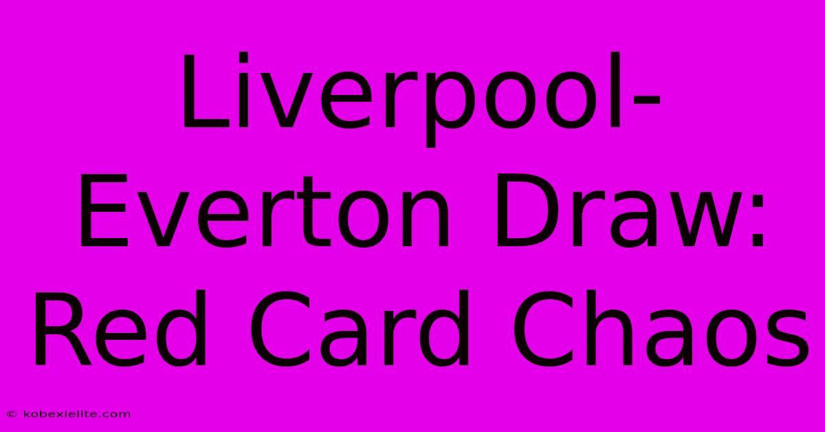 Liverpool-Everton Draw: Red Card Chaos