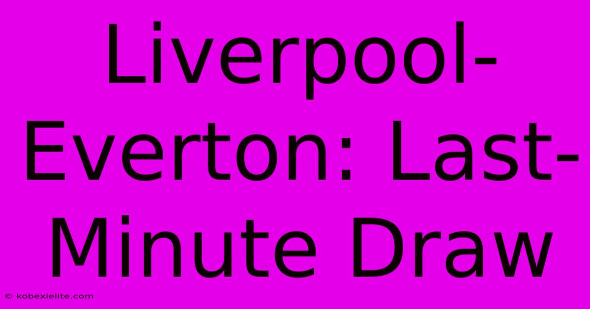 Liverpool-Everton: Last-Minute Draw