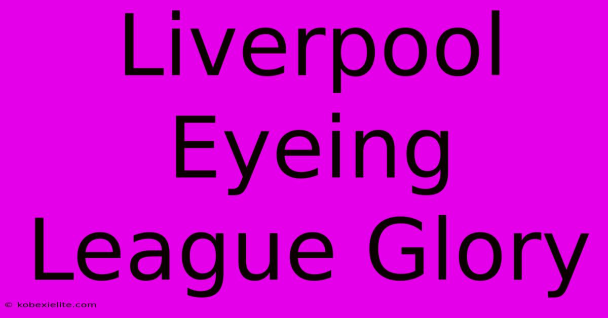 Liverpool Eyeing League Glory