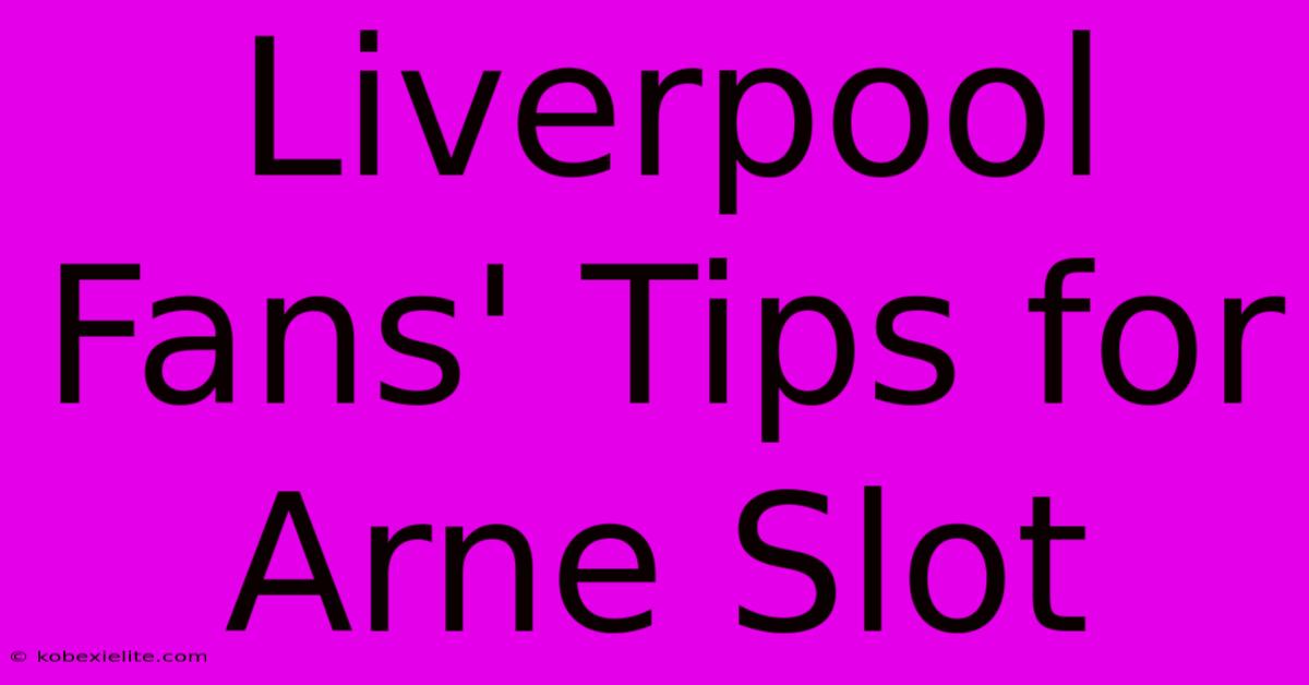 Liverpool Fans' Tips For Arne Slot