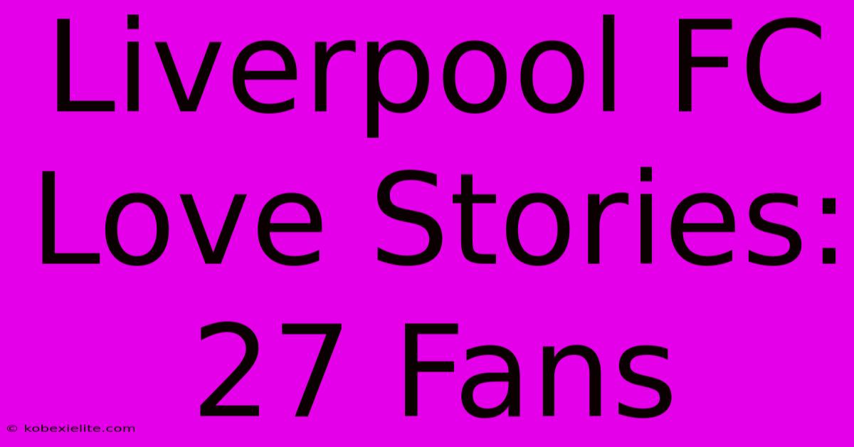 Liverpool FC Love Stories: 27 Fans