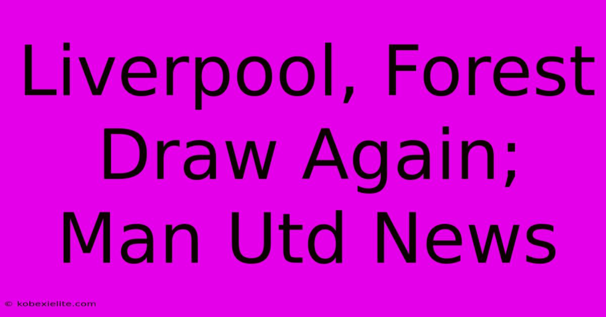 Liverpool, Forest Draw Again; Man Utd News