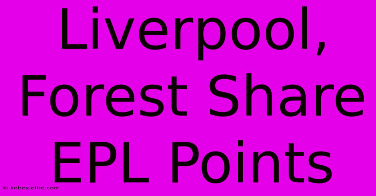 Liverpool, Forest Share EPL Points