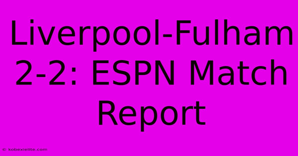 Liverpool-Fulham 2-2: ESPN Match Report Liverpool-Fulham 2-2: ESPN Match Report