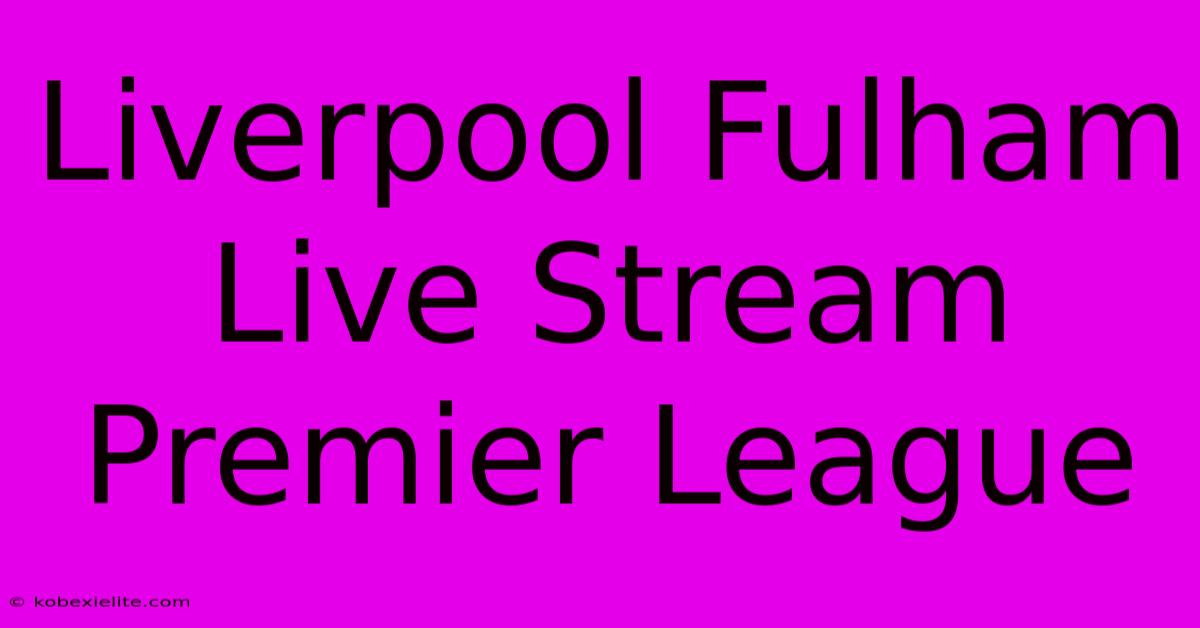 Liverpool Fulham Live Stream Premier League Liverpool Fulham Live Stream Premier League