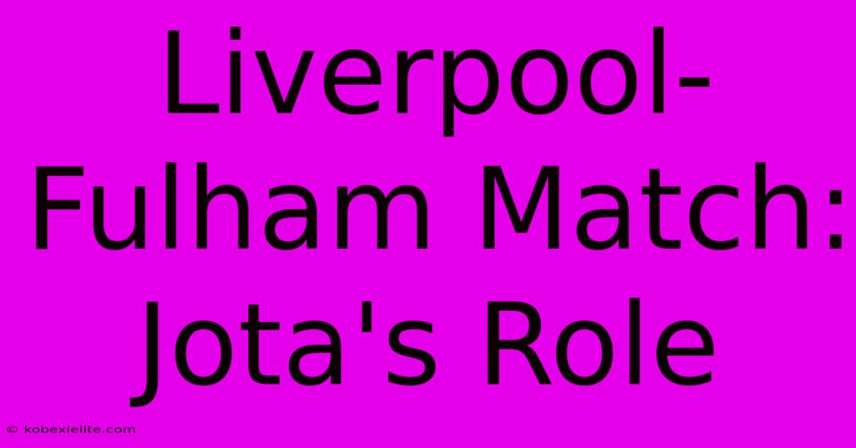 Liverpool-Fulham Match: Jota's Role Liverpool-Fulham Match: Jota's Role