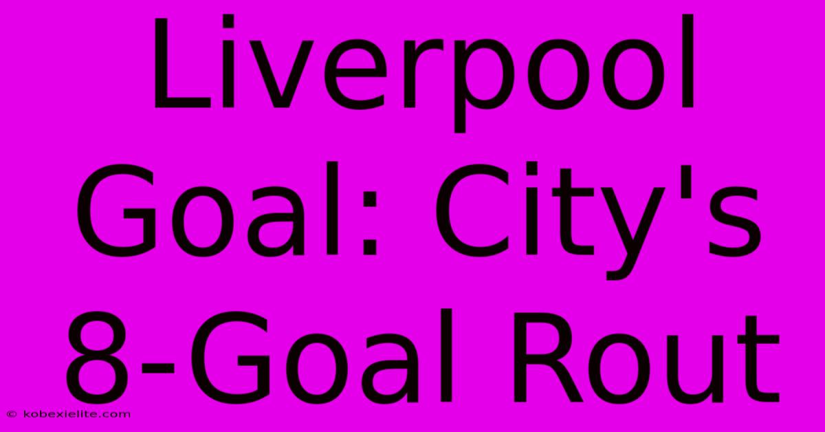 Liverpool Goal: City's 8-Goal Rout