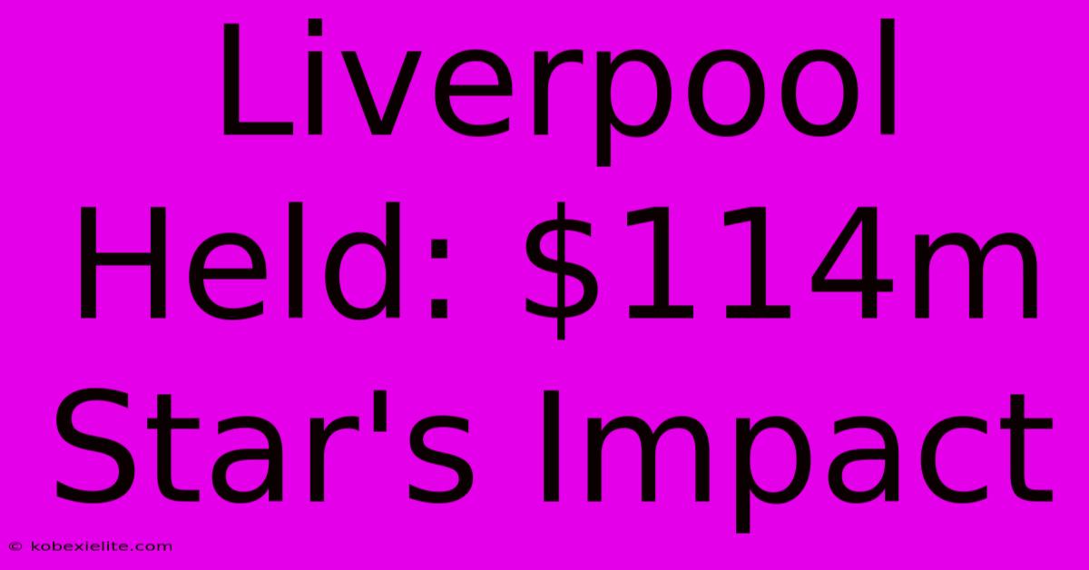 Liverpool Held: $114m Star's Impact