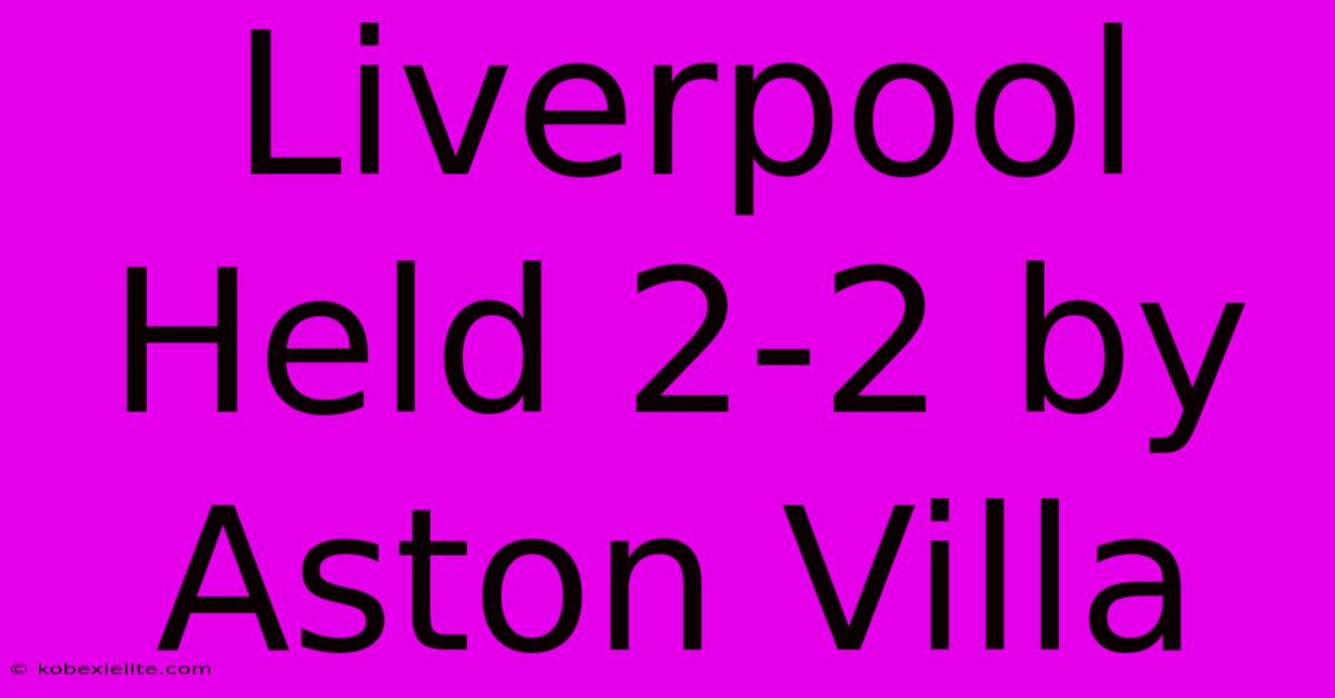 Liverpool Held 2-2 By Aston Villa