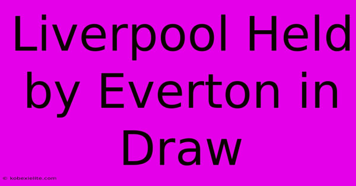 Liverpool Held By Everton In Draw