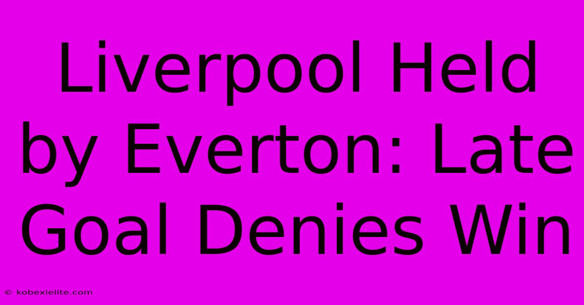 Liverpool Held By Everton: Late Goal Denies Win