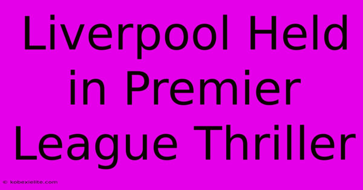 Liverpool Held In Premier League Thriller