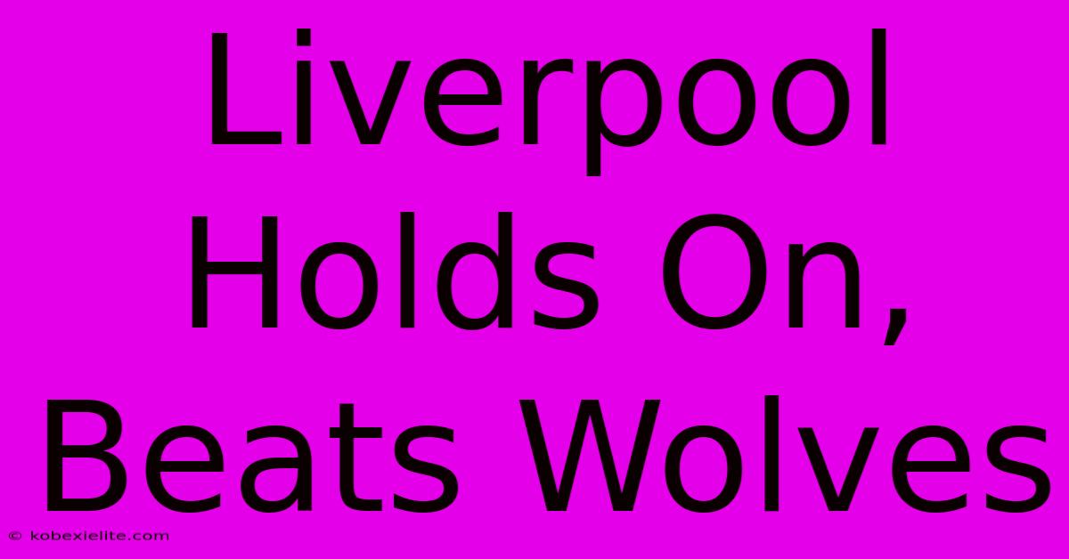 Liverpool Holds On, Beats Wolves 