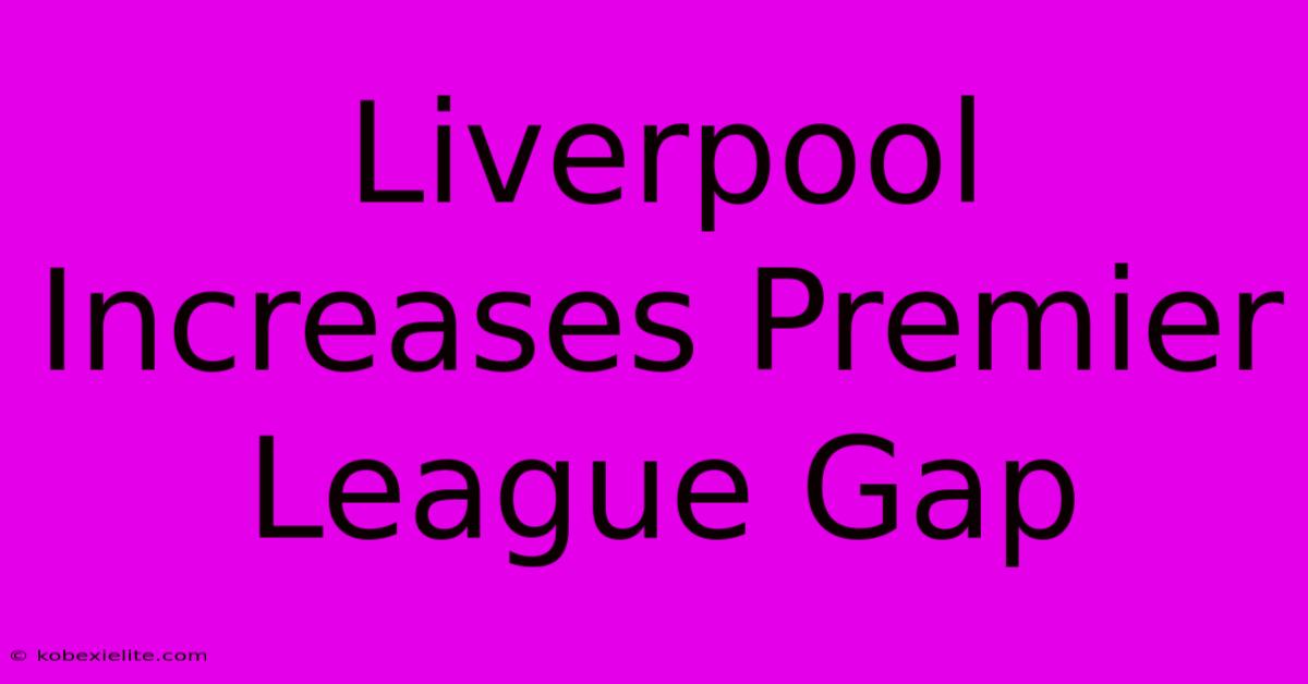 Liverpool Increases Premier League Gap