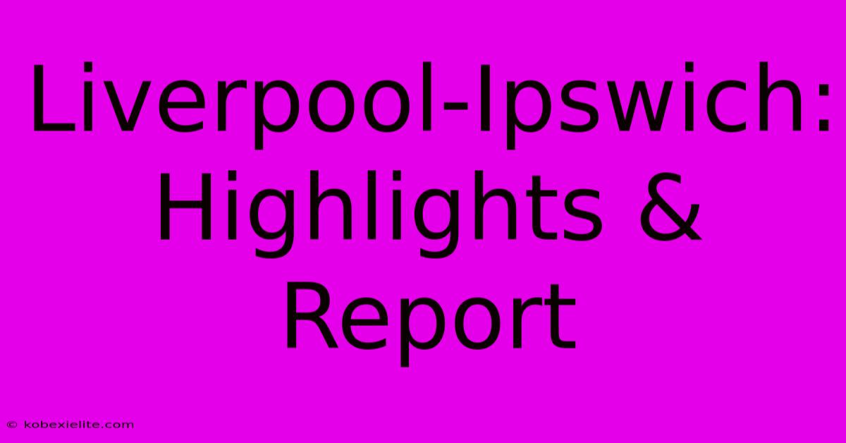 Liverpool-Ipswich: Highlights & Report