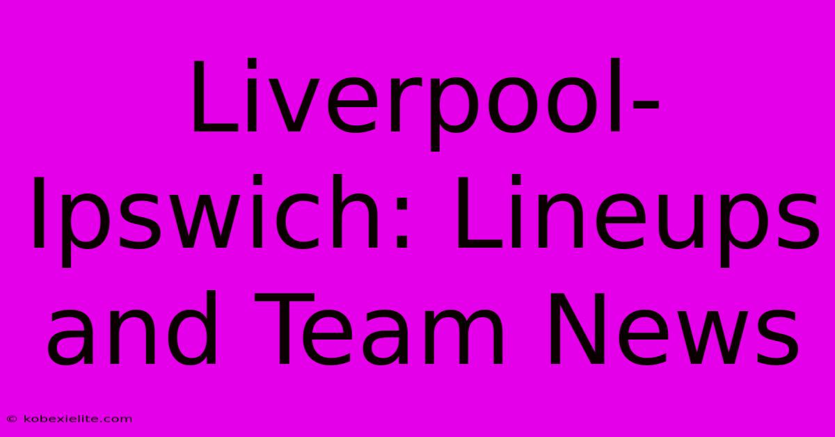 Liverpool-Ipswich: Lineups And Team News