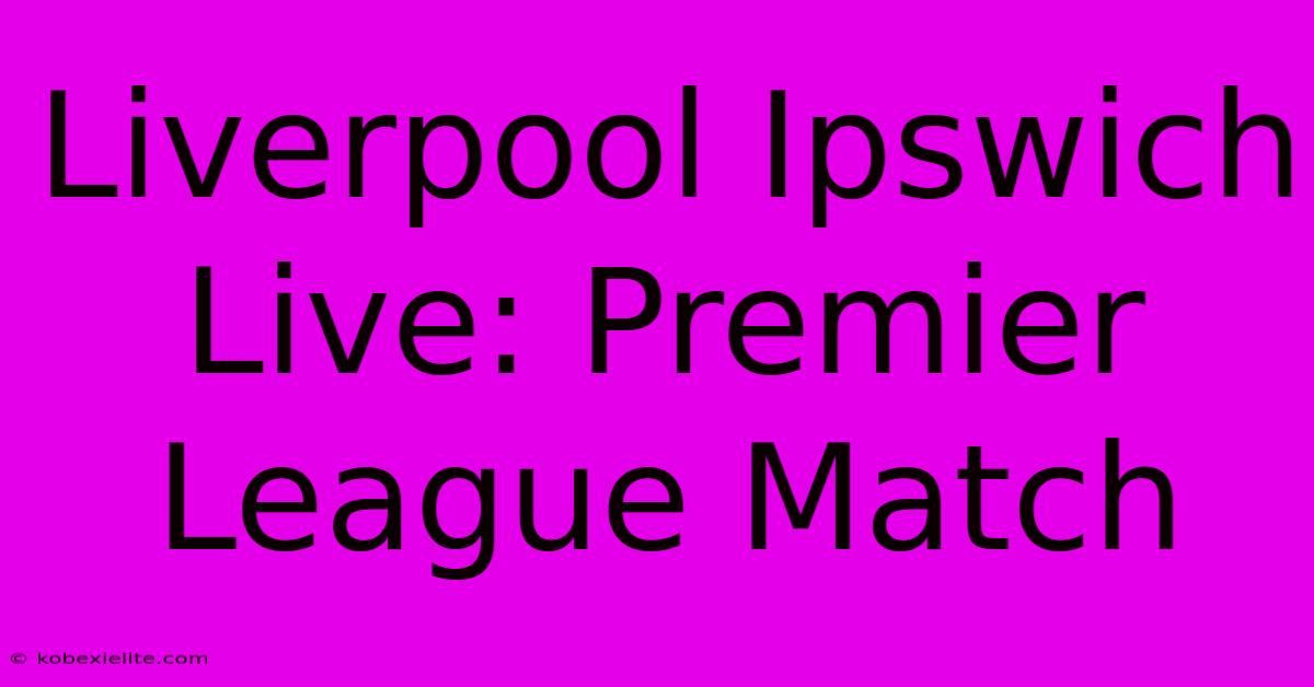 Liverpool Ipswich Live: Premier League Match