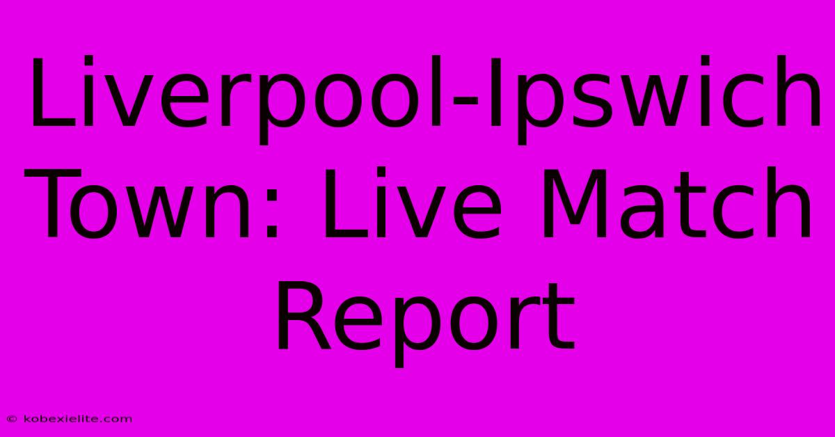 Liverpool-Ipswich Town: Live Match Report