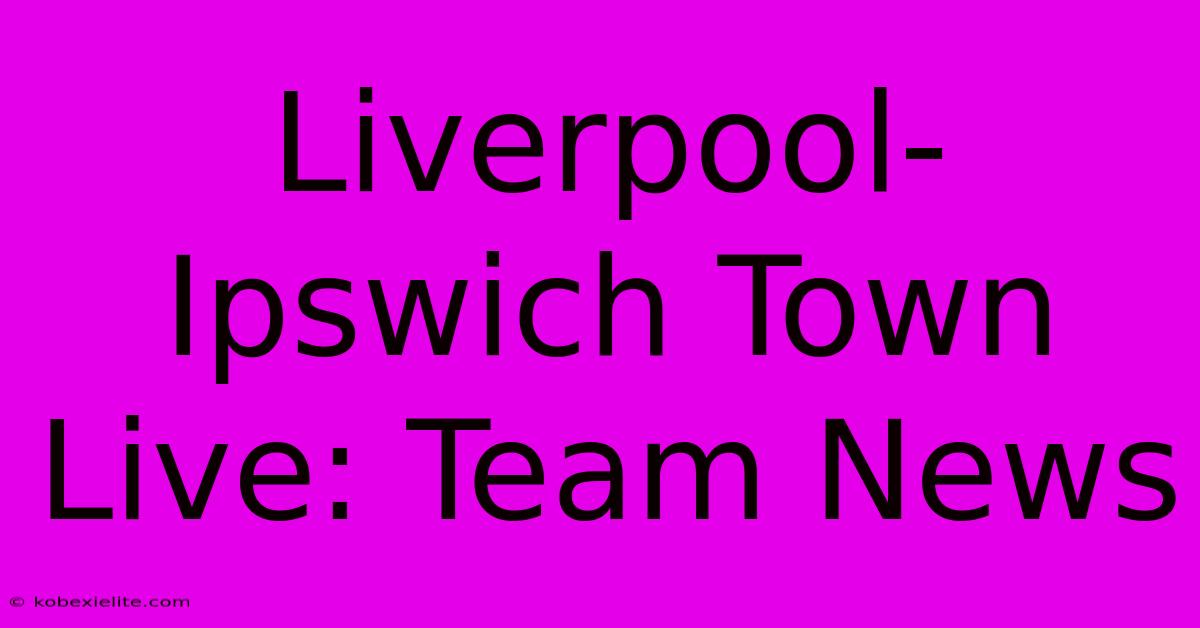 Liverpool-Ipswich Town Live: Team News