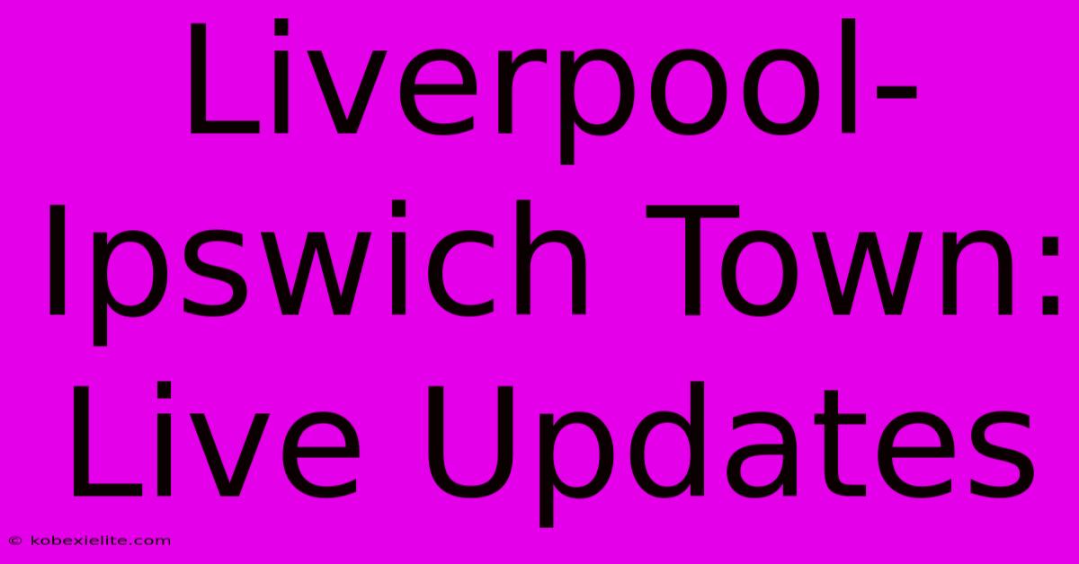 Liverpool-Ipswich Town: Live Updates