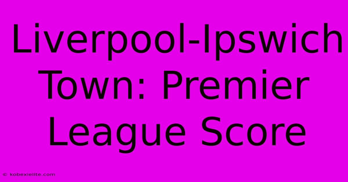 Liverpool-Ipswich Town: Premier League Score