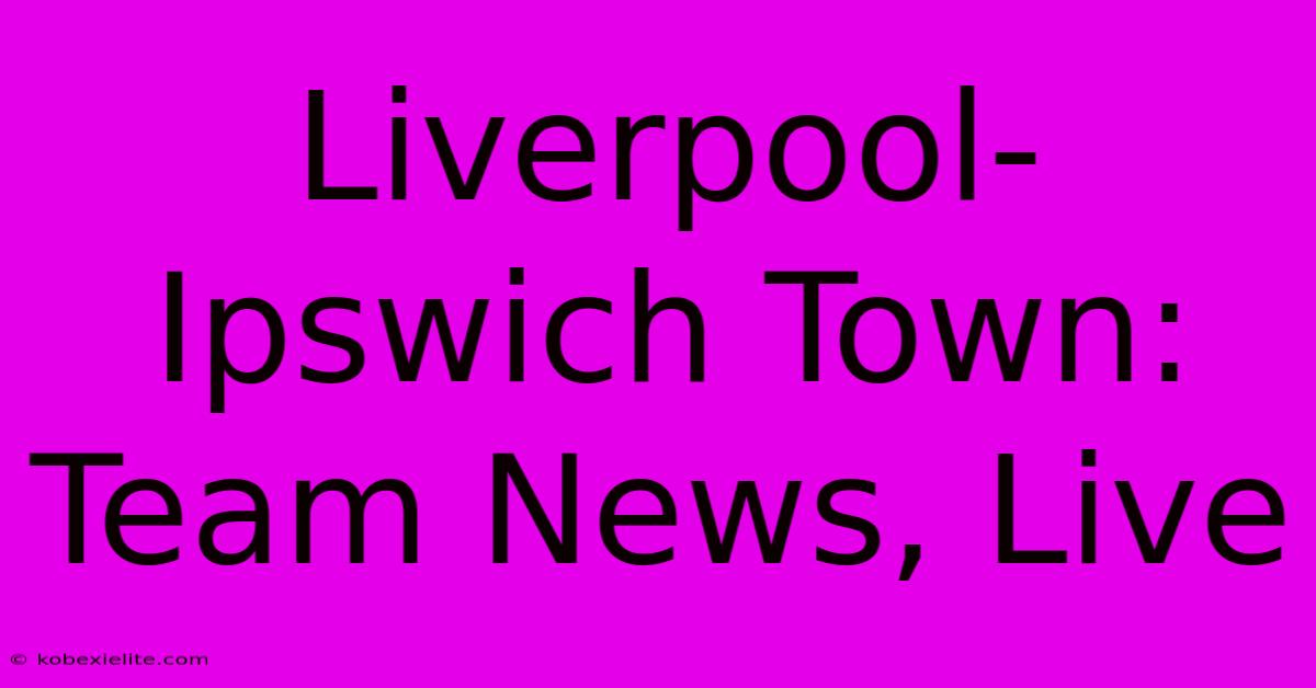 Liverpool-Ipswich Town: Team News, Live