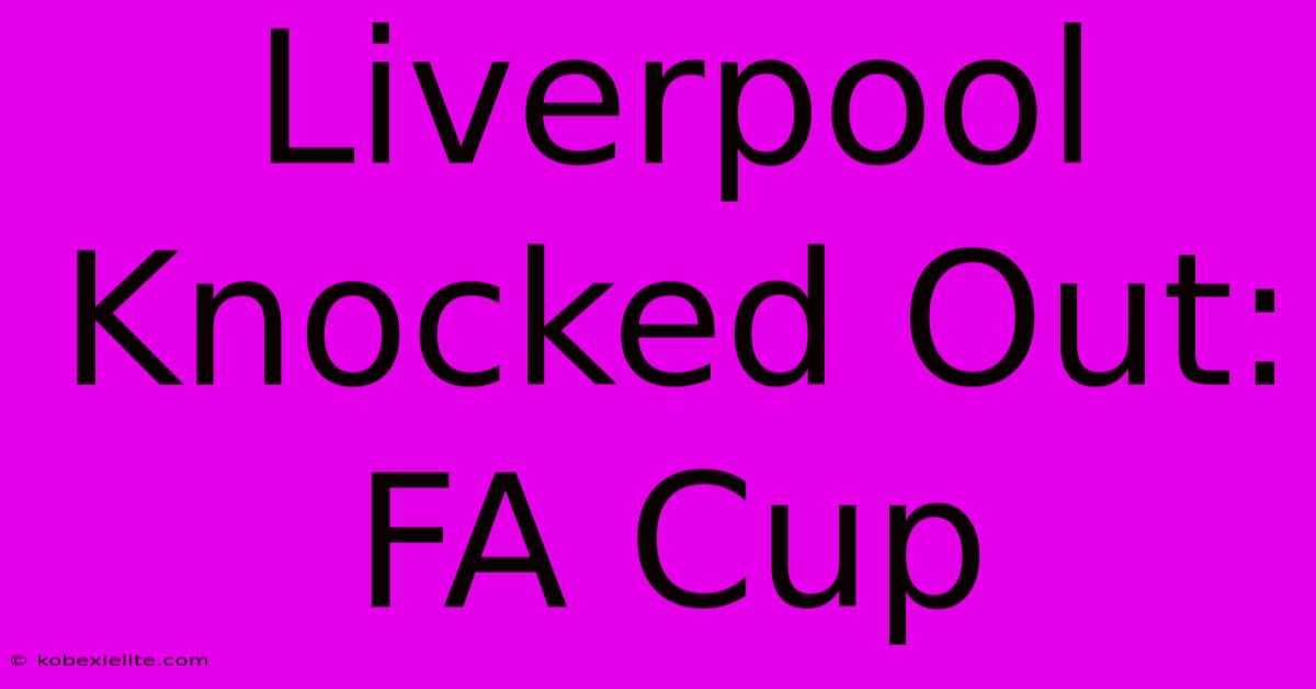 Liverpool Knocked Out: FA Cup