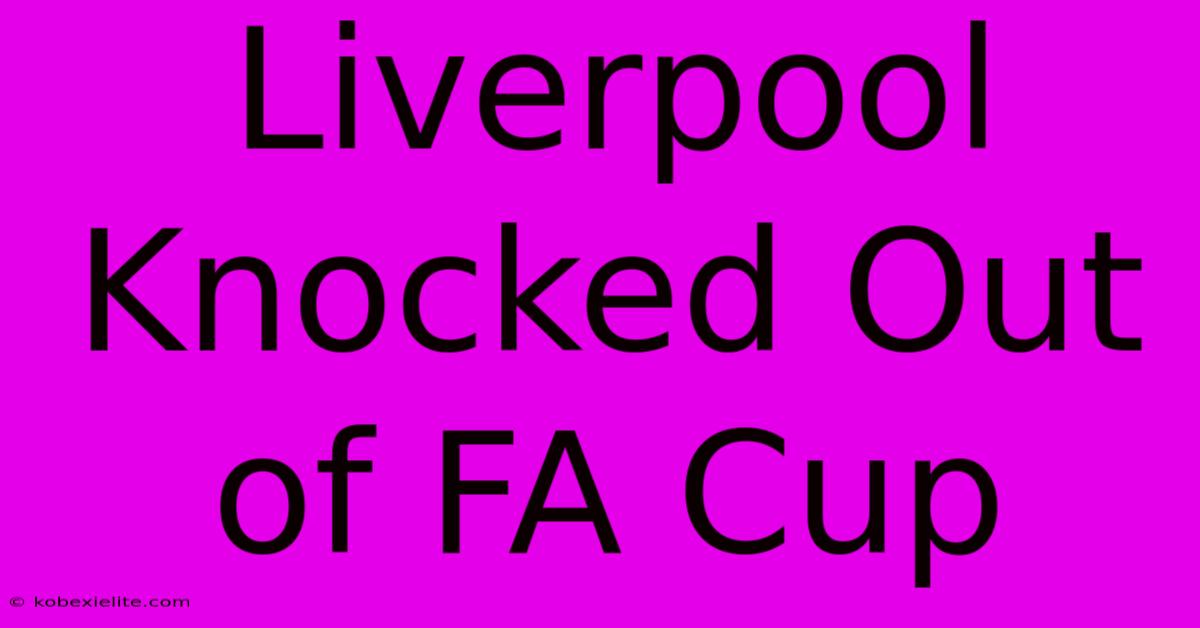 Liverpool Knocked Out Of FA Cup