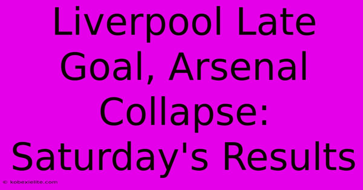 Liverpool Late Goal, Arsenal Collapse: Saturday's Results