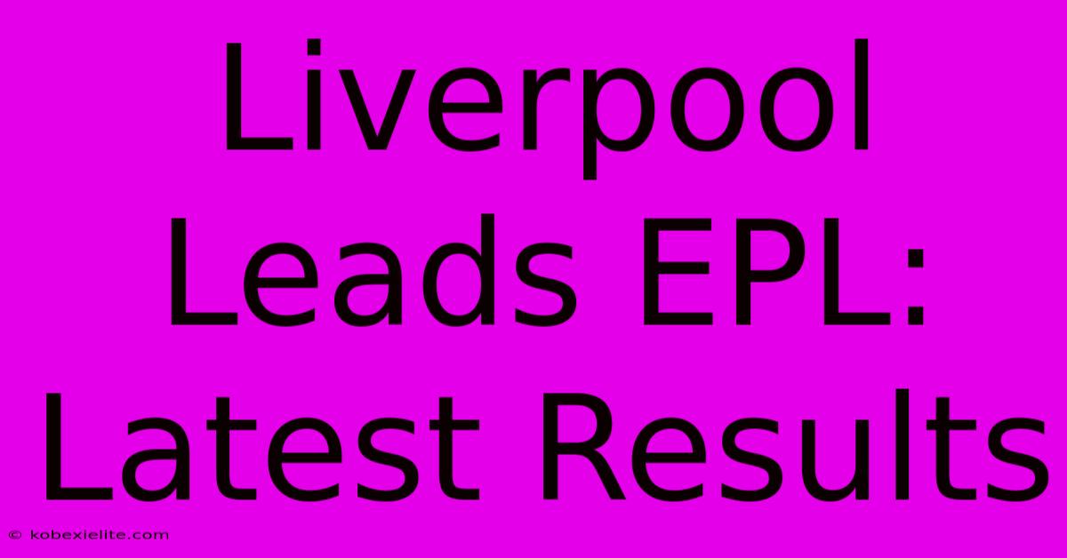 Liverpool Leads EPL: Latest Results