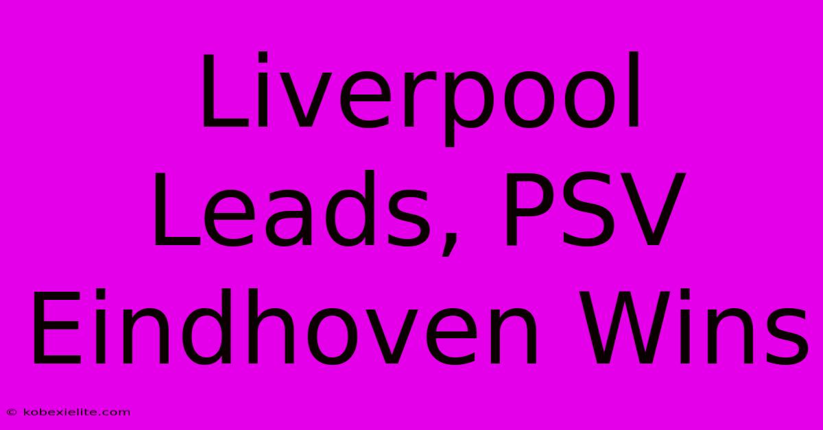 Liverpool Leads, PSV Eindhoven Wins